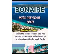 BONAIRE GUÍA DE VIAJE 2025: Descubra costas ocultas, una rica cultura y aventuras inolvidables en la isla más cautivadora del Caribe.