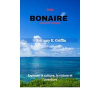 BONAIRE GUIDE DE VOYAGE 2025: Explorer la culture, la nature et l'aventure