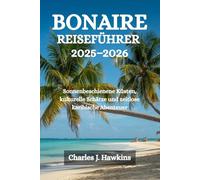 BONAIRE REISEFÜHRER 2025-2026: Sonnenbeschienene Küsten, kulturelle Schätze und zeitlose karibische Abenteuer