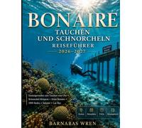 Bonaire-Tauchen Und Schnorcheln Reiseführer 2026-2027: Ehrlich und praxisorientiert: Einstiegspunkte am Ufer, Hotspots am Riff, 1000 Stufen und der Salz Pier