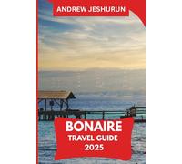 BONAIRE Travel Guide 2025: Dive, Explore, and Experience the Caribbean’s Untouched Gem