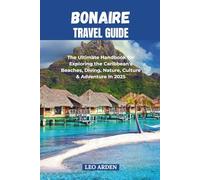 BONAIRE TRAVEL GUIDE 2025: The Ultimate Handbook for Exploring the Caribbean’s Beaches, Diving, Nature, Culture & Adventure (Quiet Wild: The Mindful Explorer Series)