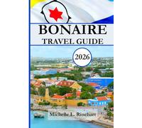 BONAIRE TRAVEL GUIDE 2026: Discovering the, Saltwater Lakes, and Authentic Island Experiences of Bonaire, Island Caribbean Culture and Hidden Coves