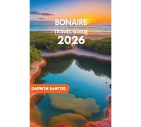 BONAIRE Travel Guide 2026: Immerse in the Island’s Pristine Beaches, Secret Reefs, and Culinary Treasures for an Exceptional Caribbean Escape