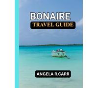 Bonaire Travel Guide: A Comprehensive Journey Through Caribbean Beauty, Island Adventures, Cultural Treasures, and Unforgettable Coastal Experiences