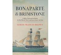 Bonaparte & Brimstone: a life of mixed fortunes in the Royal Navy and merchant service