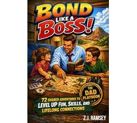 Bond Like a Boss! - The Dad Playbook: 72 Shared Adventures to Level Up Fun, Skills, and Lifelong Connections