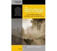 Bondage: Labor and Rights in Eurasia from the Sixteenth to the Early Twentieth Centuries: 24 (International Studies in Social History, 24)