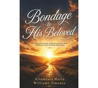 Bondage to His Beloved: A 52-Week Devotional, and Prayer Journey from Childhood Trauma to Divine Deliverance