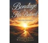 Bondage to His Beloved: A 52-W evotional, and Prayer Journey from Childhood Trauma to Divine Deliverance