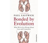 Bonded by Evolution : What We’ve Got Wrong About Love and Connection