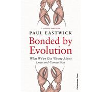 Bonded by Evolution: What We've Got Wrong About Love and Connection by Paul East