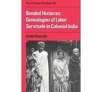 Bonded Histories: Genealogies of Labor Servitude in Colonial India: 44 (Cambridge South Asian Studies, Series Number 44)