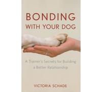 Bonding with Your Dog: A Trainer's Secrets for Building a Better Relationship