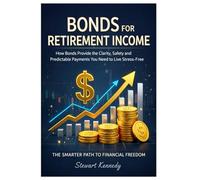 Bonds for Retirement Income: How Bonds Provide the Clarity, Safety and Predictable Payments You Need to Live Stress-Free (The Investing Essentials Library)