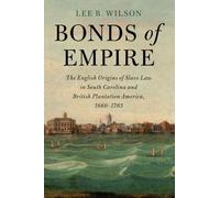 Bonds of Empire: The English Origins of Slave Law in South Carolina and British Plantation America, 1660-1783 (Cambridge Historical Studies in American Law and Society)