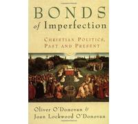 Bonds of Imperfection: Christian Politics, Past and Present by Oliver O'Donovan (2003-12-01)