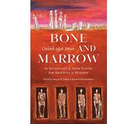 Bone and Marrow/Cnámh agus Smior: An Anthology of Irish Poetry from Medieval to Modern