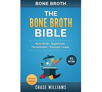 Bone Broth: The Bone Broth Bible: Bone Broth - Superfoods, Fermentation, Pressure Cooker