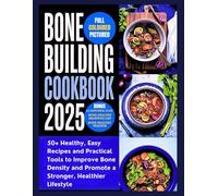 Bone Building Cookbook 2025: 50+ Healthy, Easy Recipes and Practical Tools to Improve Bone Density and Promote a Stronger, Healthier Lifestyle (The Bone-Building Cookbook Series)