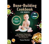 Bone-Building Cookbook for Babies: 40+ Delicious, Calcium-Rich Recipes to Support Your Baby's Bone Development (The Bone-Building Cookbook Series)