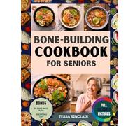 Bone-Building Cookbook for Seniors: Essential Nutrient-Rich Recipes for Maintaining Bone Strength as You Age