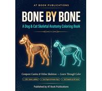 Bone by Bone: A Dog & Cat Skeletal Anatomy Coloring Book: Compare Canine and Feline Skeletons Bone-by-Bone - A Hands-On Learning Workbook for Veterinary Students, Vet Techs & Animal Lovers