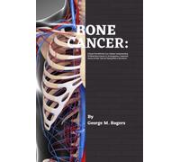 BONE CANCER: A Book That Will Give You A Better Understanding Of What Bone Cancer Is, Its Symptoms, Treatment, Choice of Diet ,Tips On Coping With It And More!. (Striving With Cancer)