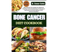 BONE CANCER DIET COOKBOOK: Nourishing Your Body For Optimal Healing: Essential Recipes To Support Recovery And Strengthen Your Immune System