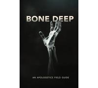 BONE DEEP: An Apologetics Field Guide
