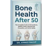 Bone Health After 50: The Complete Guide to Strong Bones, Healthy Joints, Osteoporosis Prevention, and Active Aging
