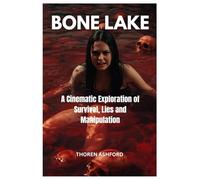 BONE LAKE MOVIE REVIEW: A Cinematic Exploration of Survival, Lies, and Manipulation Starring Maddie Hasson in this Psychological Horror Thriller