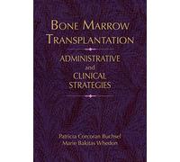 Bone Marrow Transplantation: Administrative and Clinical Strategies: Administrative Strategies and Clinical Concerns (Jones and Bartlett Series in Oncology)