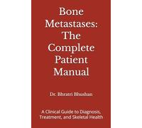 Bone Metastases: The Complete Patient Manual: A Clinical Guide to Diagnosis, Treatment, and Skeletal Health
