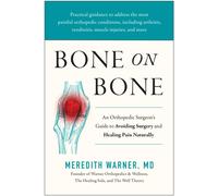 Bone on Bone : An Orthopedic Surgeon's Guide to Avoiding Surgery and Healing Pain Naturally