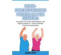 BONE-STRENGTHENING PROGRAM FOR SENIORS: Strengthen Your Bones, Boost Mobility, and Regain Confidence - A Safe and Simple Program for Aging Adults