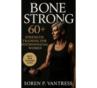 Bone Strong 60+: Strength Training for Postmenopausal Women: Rebuild Bone Density, Protect Joints, and Restore Confidence After 60