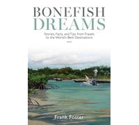 Bonefish Dreams : Stories, Facts, and Tips from Travels to the World's Best Destinations