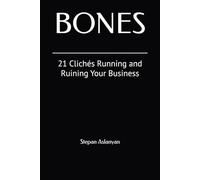 Bones: 21 Clichés Running and Ruining Your Business