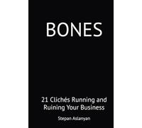 Bones: 21 Clichés Running and Ruining Your Business