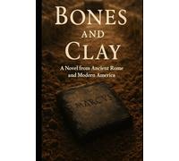 Bones and Clay: A Novel from Ancient Rome and Modern America
