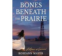Bones Beneath the Prairie: A Memoir of Survival and Redemption