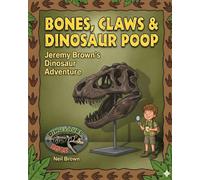 BONES, CLAWS & DINOSAUR POOP: Jeremy Browns Dinosaur Adventure