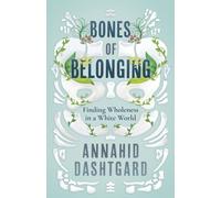 Bones of Belonging : Finding Wholeness in a White World