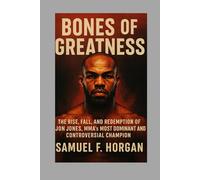 Bones of Greatness: The Rise, Fall, and Redemption of Jon Jones, MMA's Most Dominant and Controversial Champion