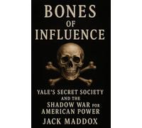 Bones of Influence: Yale's Secret Society and the Shadow War for American Power (History’s Dirty Secrets)