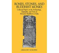Bones, Stones and Buddhist Monks: Collected Papers on the Archaeology, Epigraphy and Texts of Monastic Buddhism in India (Studies in the Buddhist Traditions)