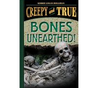 Bones Unearthed!: (Creepy and True #3)
