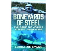Boneyards of Steel: Exploring the World's Aircraft Graveyards