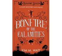Bonfire of the Calamities - a Cozy Mystery (with Dragons): Tea, cake, and rogue wildlife in the Yorkshire Dales (A Beaufort Scales Mystery, Book 8)